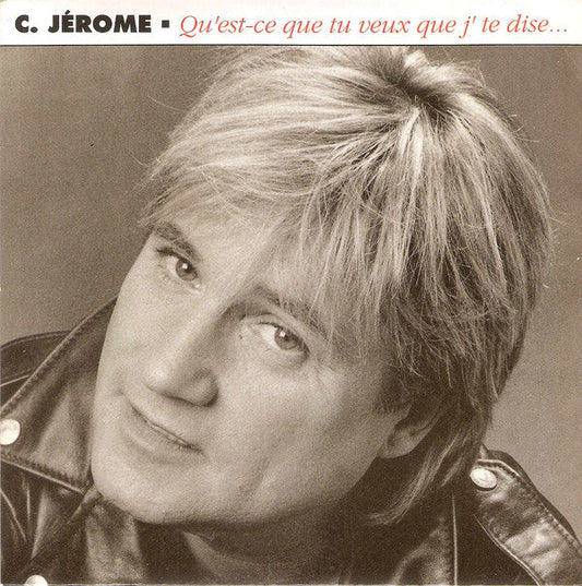 C. Jérôme - Qu'est-ce Que Tu Veux Que J'te Dise Vinyl Singles Vinyl Zeer Goed / Hoesje Goed "VINYLSINGLES.NL"